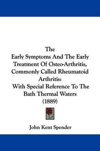 Cover image for The Early Symptoms and the Early Treatment of Osteo-Arthritis, Commonly Called Rheumatoid Arthritis: With Special Reference to the Bath Thermal Waters (1889)