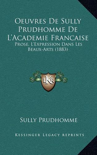 Oeuvres de Sully Prudhomme de L'Academie Francaise: Prose, L'Expression Dans Les Beaux-Arts (1883)