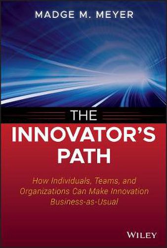 Cover image for The Innovator's Path: How Individuals, Teams, and Organizations Can Make Innovation Business-as-Usual