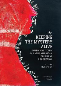 Cover image for Keeping the Mystery Alive: Jewish Mysticism in Latin American Cultural Production