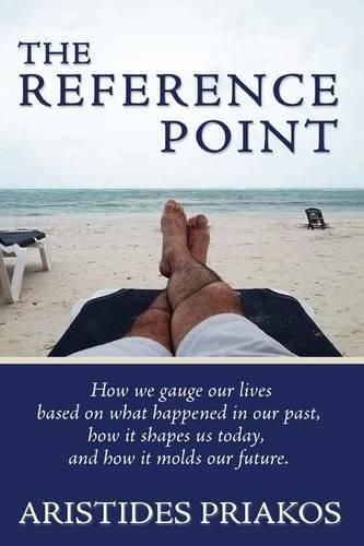Cover image for The Reference Point: How we gauge our lives based on what happened in our past, how it shapes us today, and how it molds our future