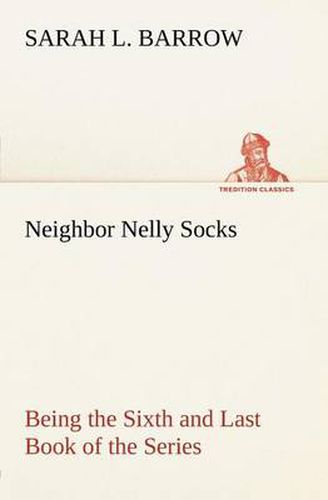 Cover image for Neighbor Nelly Socks Being the Sixth and Last Book of the Series