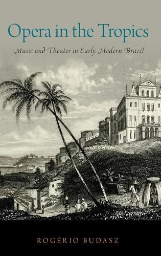 Cover image for Opera in the Tropics: Music and Theater in Early Modern Brazil