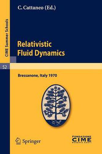 Relativistic Fluid Dynamics: Lectures Given at a Summer School of the Centro Internazionale Matematico Estivo (C.I.M.E.) Held in Bressanone (Bolzano), Italy, June 7-16, 1970