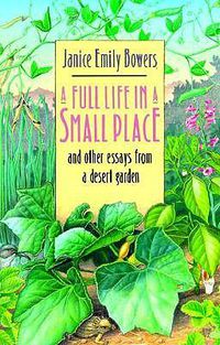 Cover image for A Full Life in a Small Place and Other Essays from a Desert Garden