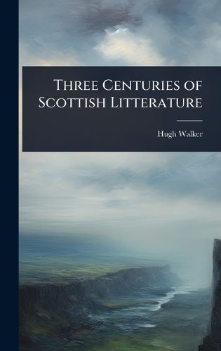 Cover image for Three Centuries of Scottish Litterature