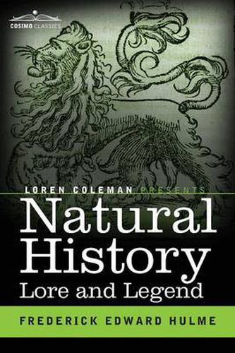 Natural History Lore and Legend: Being Some Few Examples of Quaint and Bygone Beliefs Gathered in from Divers Authorities, Ancient and Mediaeval, of Varying Degrees of Reliability