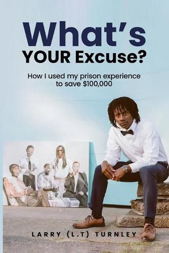 Cover image for What's Your Excuse?: How I used my prison experience to save $100,000