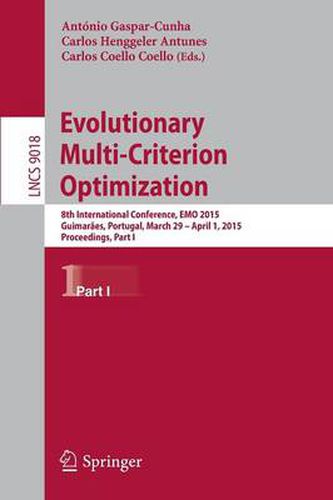 Cover image for Evolutionary Multi-Criterion Optimization: 8th International Conference, EMO 2015, Guimaraes, Portugal, March 29 --April 1, 2015. Proceedings, Part I