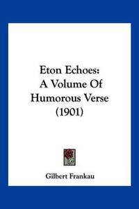 Cover image for Eton Echoes: A Volume of Humorous Verse (1901)