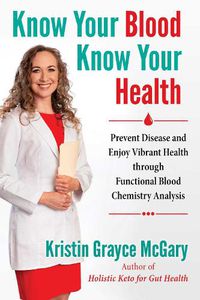 Cover image for Know Your Blood, Know Your Health: Prevent Disease and Enjoy Vibrant Health through Functional Blood Chemistry Analysis