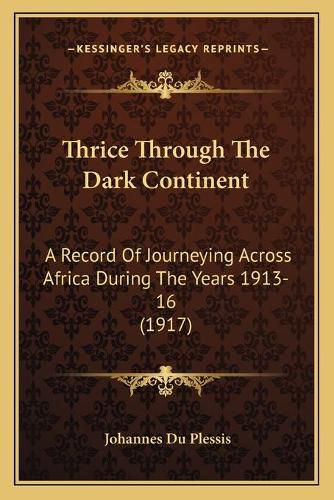 Cover image for Thrice Through the Dark Continent: A Record of Journeying Across Africa During the Years 1913-16 (1917)