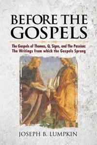 Cover image for Before the Gospels: The Gospels of Thomas, Q, Signs, and The Passion: The Writings from which the Gospels Sprang