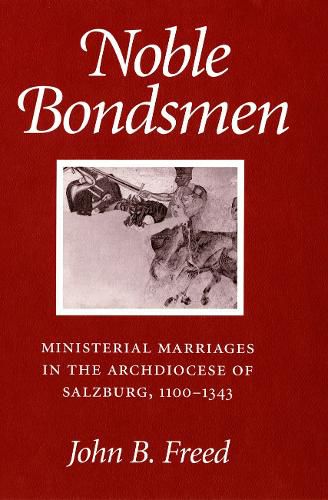 Cover image for Noble Bondsmen: Ministerial Marriages in the Archdiocese of Salzburg, 1100-1343