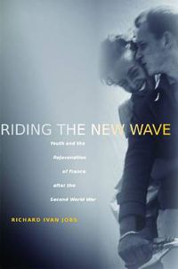 Cover image for Riding the New Wave: Youth and the Rejuvenation of France after the Second World War