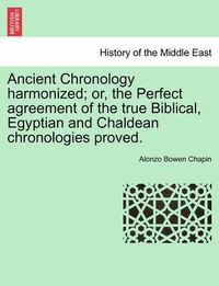 Cover image for Ancient Chronology Harmonized; Or, the Perfect Agreement of the True Biblical, Egyptian and Chaldean Chronologies Proved.