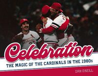 Cover image for Celebration: The Magic of the Cardinals in the 1980s