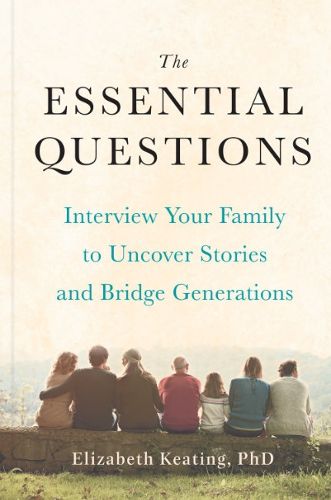 Cover image for The Essential Questions: Interview Your Family to Uncover Stories and Bridge Generations