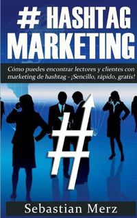 Cover image for # Hashtag-Marketing: Como puedes encontrar lectores y clientes con marketing de hashtag - !Sencillo, rapido, gratis!