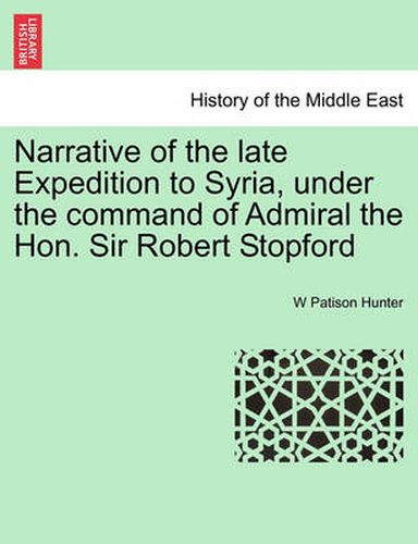 Cover image for Narrative of the Late Expedition to Syria, Under the Command of Admiral the Hon. Sir Robert Stopford