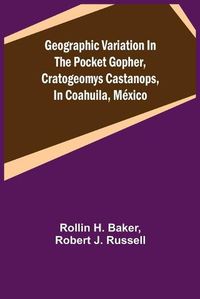 Cover image for Geographic Variation in the Pocket Gopher, Cratogeomys castanops, in Coahuila, Mexico