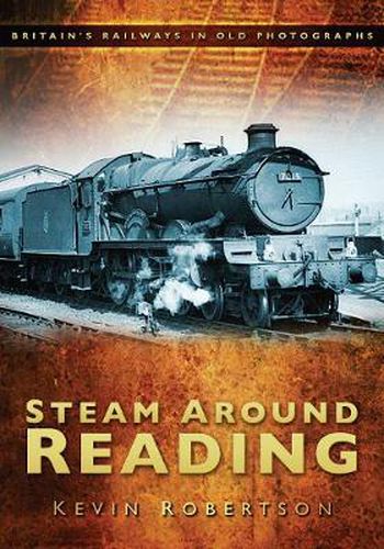 Cover image for Steam Around Reading: Britain's Railways in Old Photographs