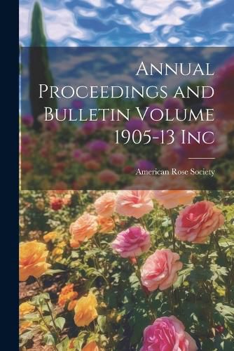 Cover image for Annual Proceedings and Bulletin Volume 1905-13 Inc