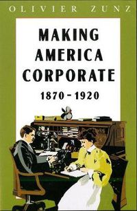 Cover image for Making America Corporate, 1870-1920