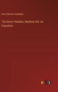 Cover image for The Seven Parables, Matthew XIII. An Exposition