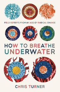 Cover image for How to Breathe Underwater: Field Reports from an Age of Radical Change