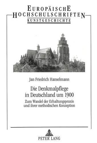 Cover image for Die Denkmalpflege in Deutschland Um 1900: Zum Wandel Der Erhaltungspraxis Und Ihrer Methodischen Konzeption