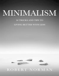 Cover image for Minimalism: 50 Tricks & Tips to Live Better with Less