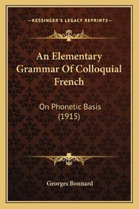 Cover image for An Elementary Grammar of Colloquial French: On Phonetic Basis (1915)