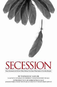 Cover image for Secession: How Vermont and All the Other States Can Save Themselves from the Empire