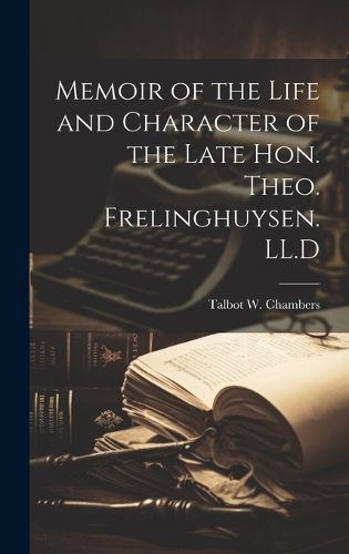 Cover image for Memoir of the Life and Character of the Late Hon. Theo. Frelinghuysen. LL.D