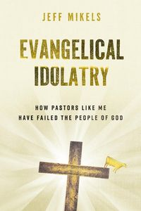 Cover image for Evangelical Idolatry