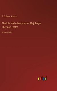 Cover image for The Life and Adventures of Maj. Roger Sherman Potter