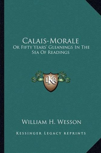 Cover image for Calais-Morale: Or Fifty Years' Gleanings in the Sea of Readings