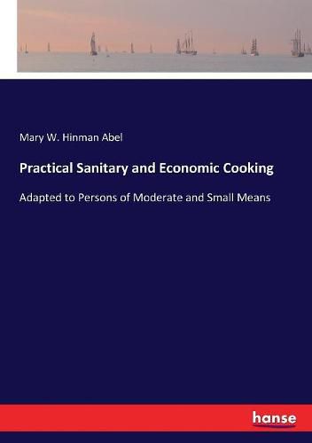 Cover image for Practical Sanitary and Economic Cooking: Adapted to Persons of Moderate and Small Means