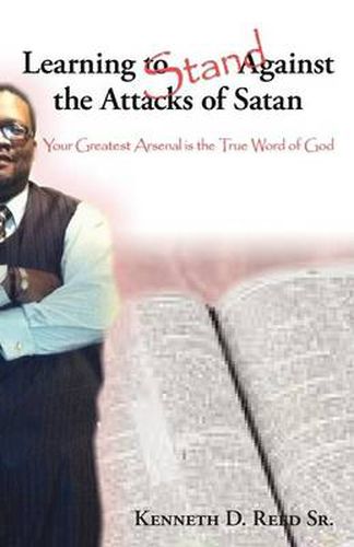 Cover image for Learning to Stand Against the Attacks of Satan: Your Greatest Arsenal Is the True Word of God