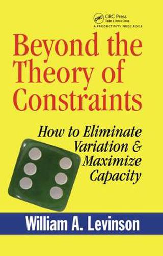 Cover image for Beyond the Theory of Constraints: How to Eliminate Variation & Maximize Capacity