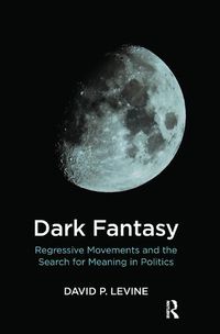 Cover image for Dark Fantasy: Regressive Movements and the Search for Meaning in Politics