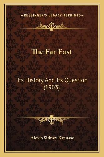 Cover image for The Far East the Far East: Its History and Its Question (1903) Its History and Its Question (1903)