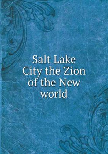 Cover image for Salt Lake City the Zion of the New world