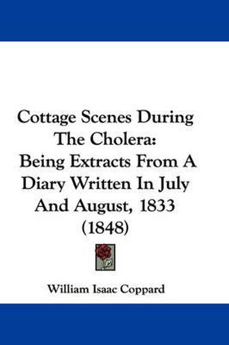 Cover image for Cottage Scenes During The Cholera: Being Extracts From A Diary Written In July And August, 1833 (1848)