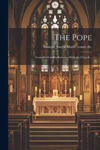 Cover image for The Pope; Considered in His Relations With the Church...