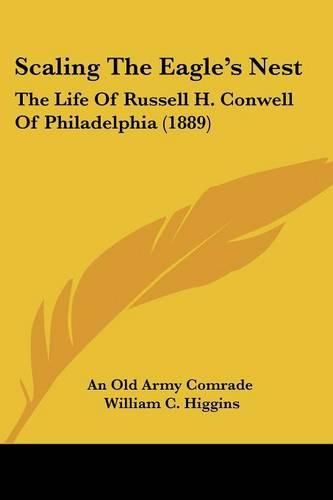 Scaling the Eagle's Nest: The Life of Russell H. Conwell of Philadelphia (1889)