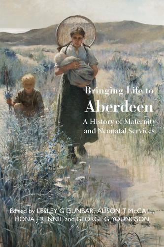 Cover image for Bringing Life to Aberdeen: A History of Maternity and Neonatal Services