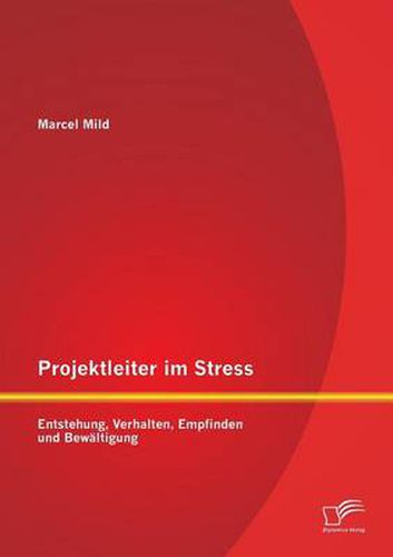 Cover image for Projektleiter im Stress: Entstehung, Verhalten, Empfinden und Bewaltigung