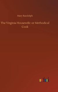 Cover image for The Virginia Housewife: or Methodical Cook